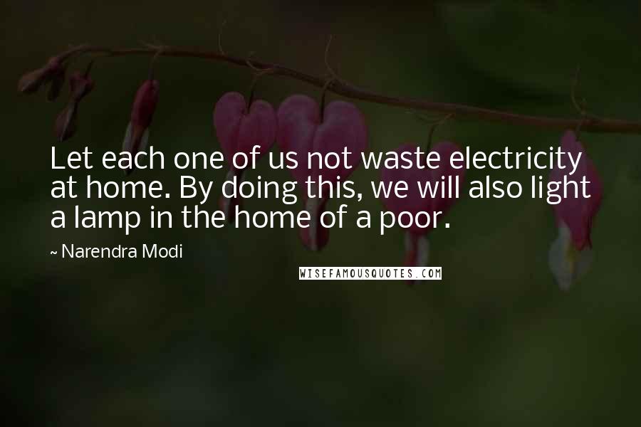 Narendra Modi Quotes: Let each one of us not waste electricity at home. By doing this, we will also light a lamp in the home of a poor.