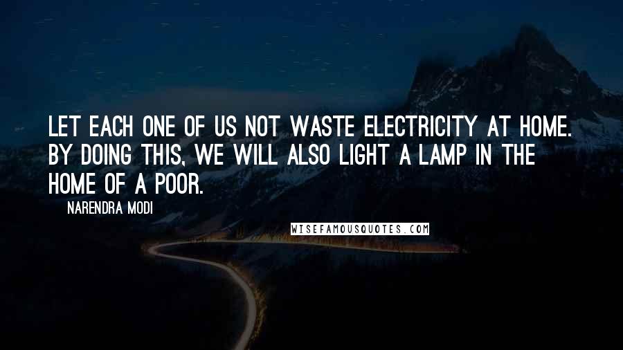 Narendra Modi Quotes: Let each one of us not waste electricity at home. By doing this, we will also light a lamp in the home of a poor.