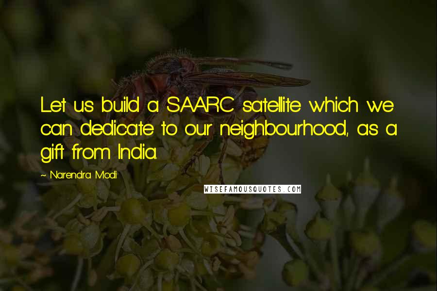 Narendra Modi Quotes: Let us build a SAARC satellite which we can dedicate to our neighbourhood, as a gift from India.