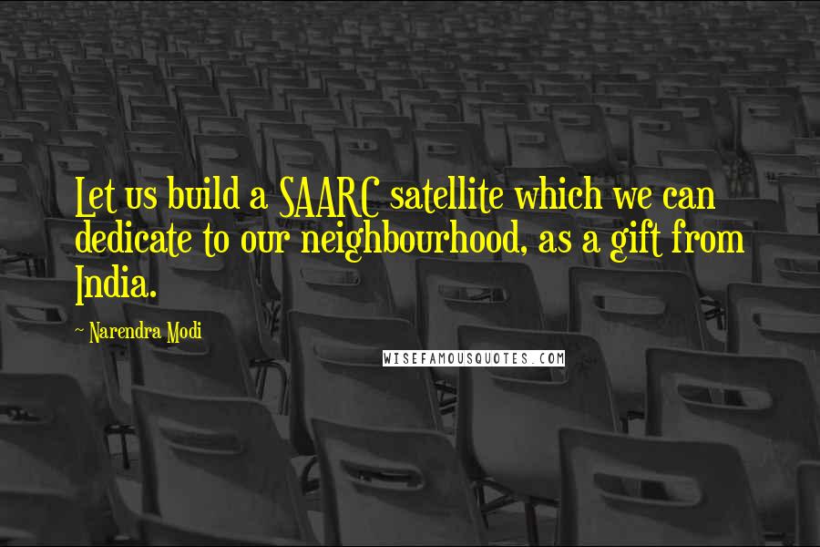 Narendra Modi Quotes: Let us build a SAARC satellite which we can dedicate to our neighbourhood, as a gift from India.