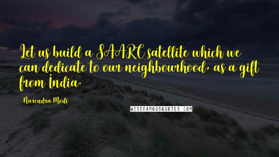 Narendra Modi Quotes: Let us build a SAARC satellite which we can dedicate to our neighbourhood, as a gift from India.