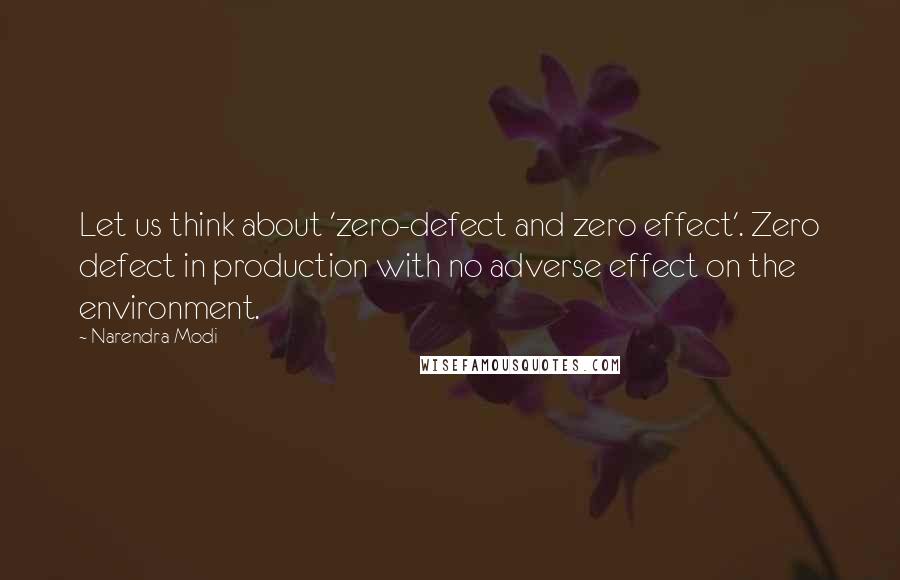 Narendra Modi Quotes: Let us think about 'zero-defect and zero effect'. Zero defect in production with no adverse effect on the environment.