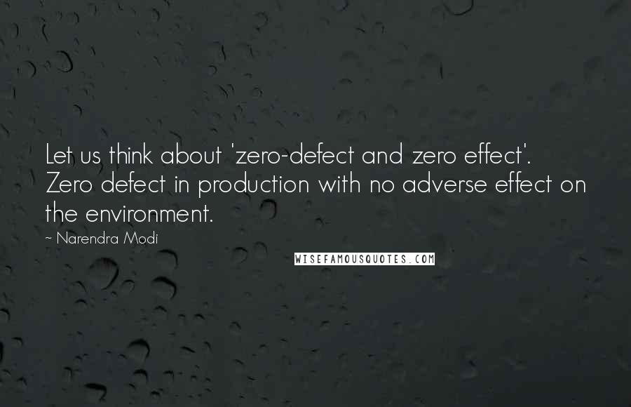 Narendra Modi Quotes: Let us think about 'zero-defect and zero effect'. Zero defect in production with no adverse effect on the environment.