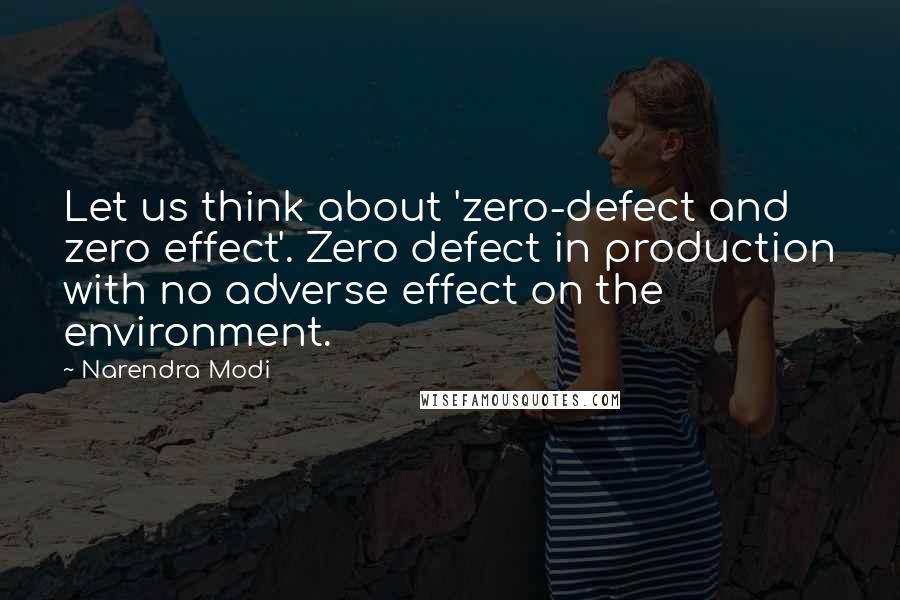 Narendra Modi Quotes: Let us think about 'zero-defect and zero effect'. Zero defect in production with no adverse effect on the environment.