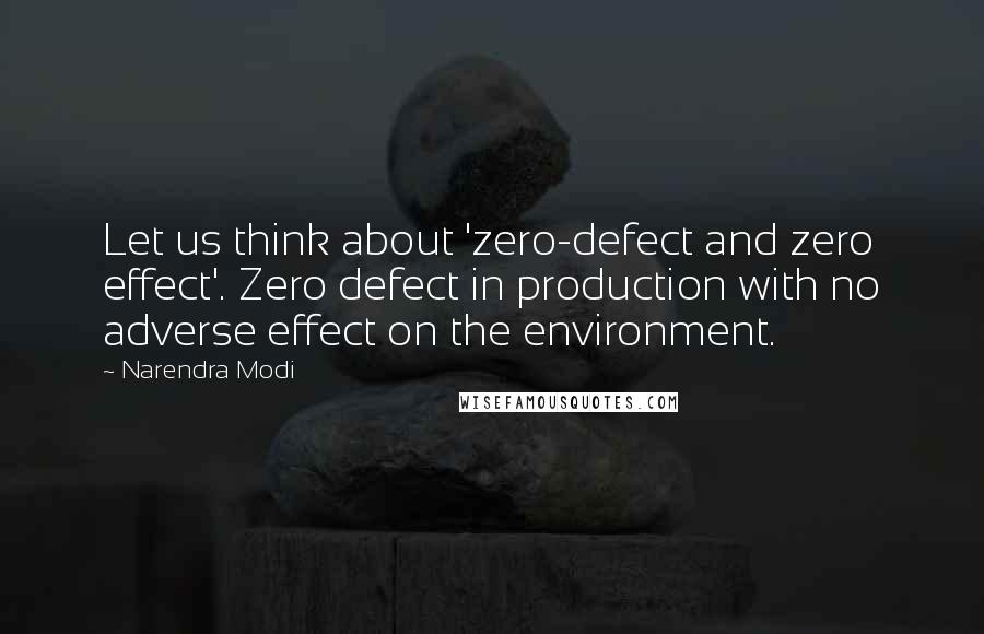 Narendra Modi Quotes: Let us think about 'zero-defect and zero effect'. Zero defect in production with no adverse effect on the environment.