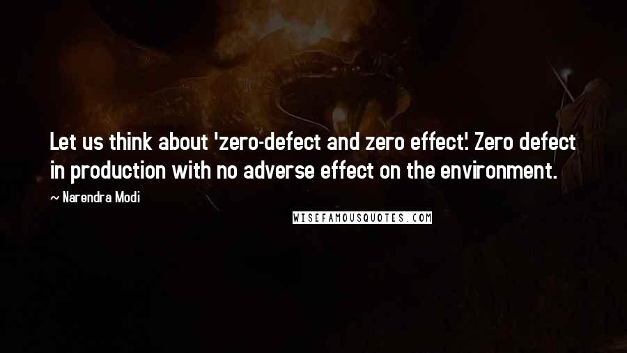 Narendra Modi Quotes: Let us think about 'zero-defect and zero effect'. Zero defect in production with no adverse effect on the environment.