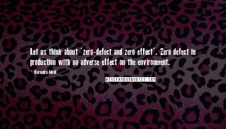 Narendra Modi Quotes: Let us think about 'zero-defect and zero effect'. Zero defect in production with no adverse effect on the environment.