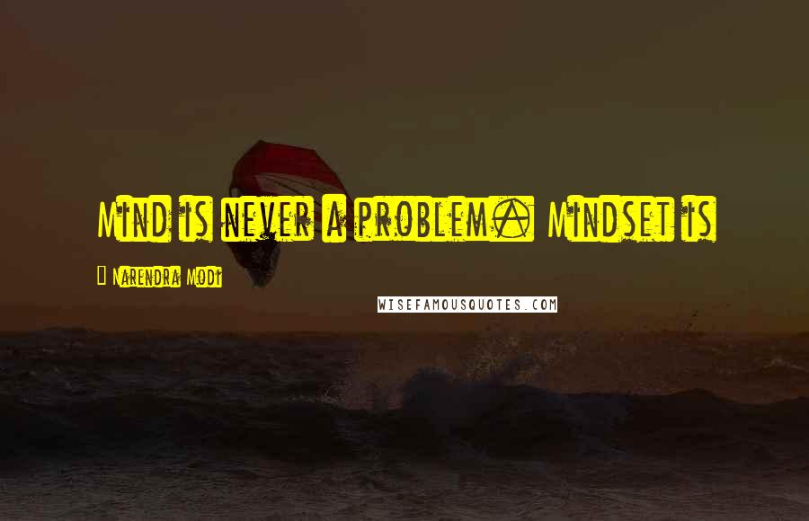 Narendra Modi Quotes: Mind is never a problem. Mindset is