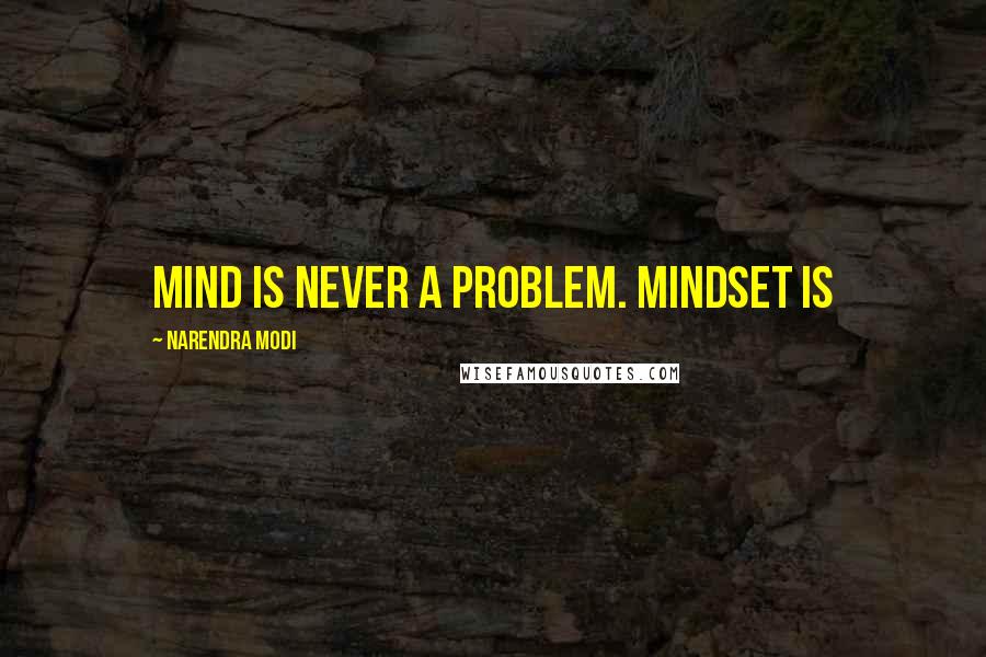 Narendra Modi Quotes: Mind is never a problem. Mindset is