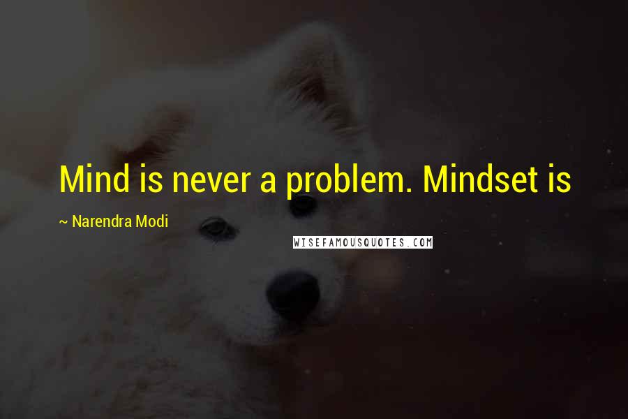 Narendra Modi Quotes: Mind is never a problem. Mindset is