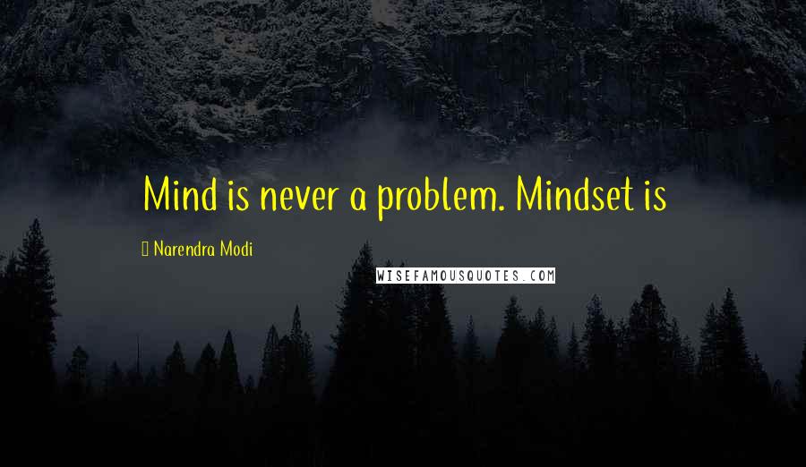 Narendra Modi Quotes: Mind is never a problem. Mindset is