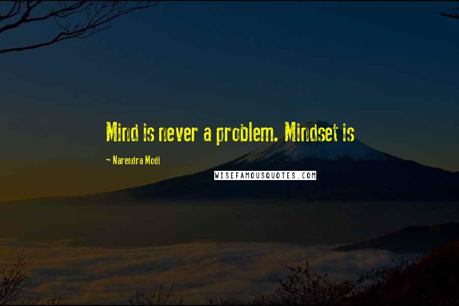 Narendra Modi Quotes: Mind is never a problem. Mindset is