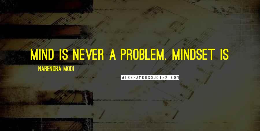 Narendra Modi Quotes: Mind is never a problem. Mindset is