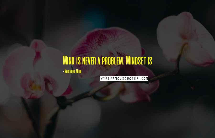 Narendra Modi Quotes: Mind is never a problem. Mindset is