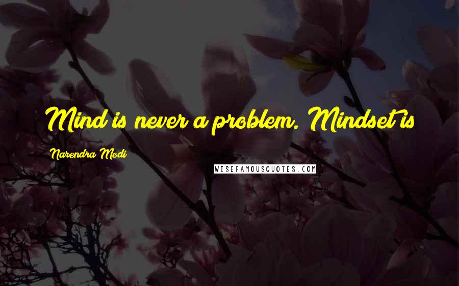 Narendra Modi Quotes: Mind is never a problem. Mindset is