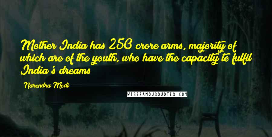 Narendra Modi Quotes: Mother India has 250 crore arms, majority of which are of the youth, who have the capacity to fulfil India's dreams!