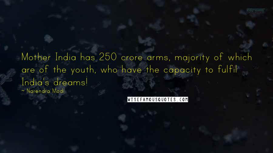 Narendra Modi Quotes: Mother India has 250 crore arms, majority of which are of the youth, who have the capacity to fulfil India's dreams!