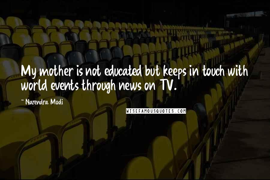 Narendra Modi Quotes: My mother is not educated but keeps in touch with world events through news on TV.