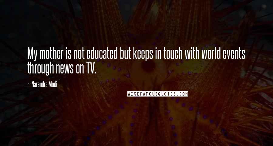 Narendra Modi Quotes: My mother is not educated but keeps in touch with world events through news on TV.