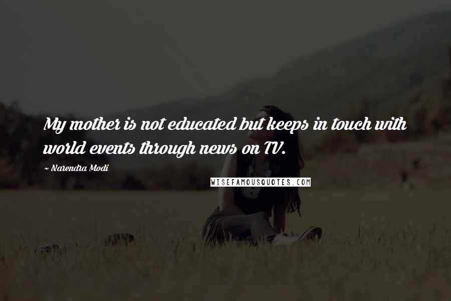 Narendra Modi Quotes: My mother is not educated but keeps in touch with world events through news on TV.