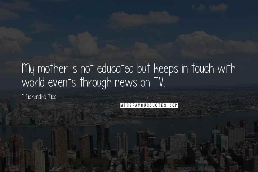 Narendra Modi Quotes: My mother is not educated but keeps in touch with world events through news on TV.