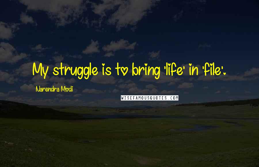 Narendra Modi Quotes: My struggle is to bring 'life' in 'file'.