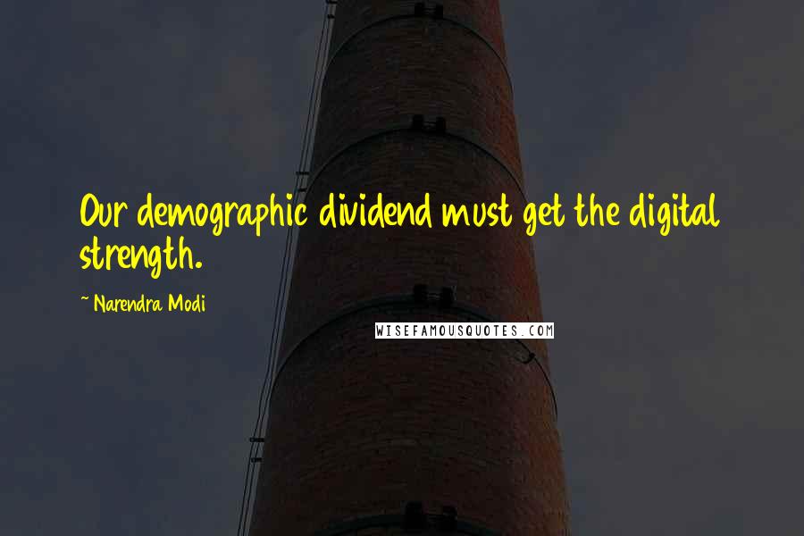Narendra Modi Quotes: Our demographic dividend must get the digital strength.