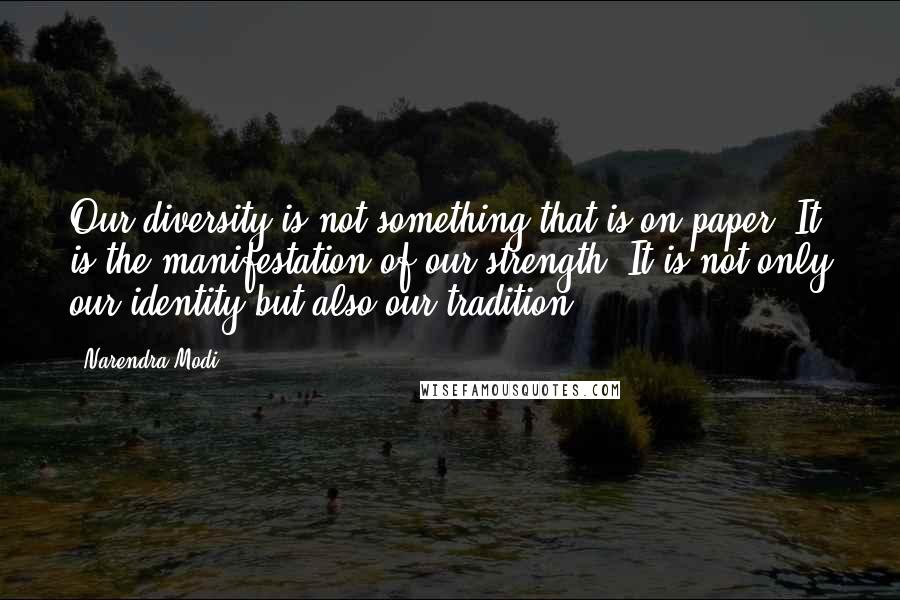 Narendra Modi Quotes: Our diversity is not something that is on paper. It is the manifestation of our strength. It is not only our identity but also our tradition.