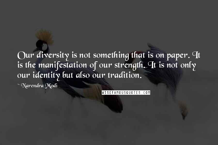 Narendra Modi Quotes: Our diversity is not something that is on paper. It is the manifestation of our strength. It is not only our identity but also our tradition.