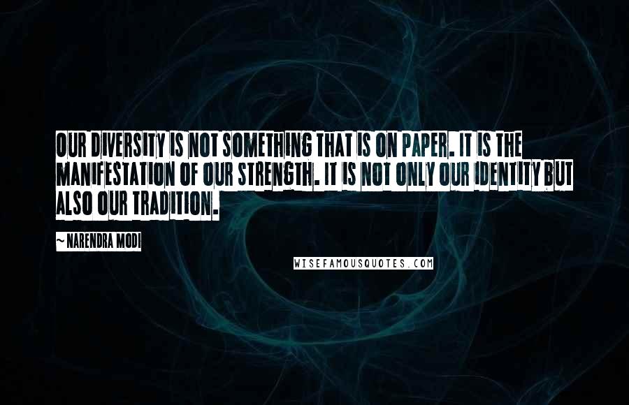 Narendra Modi Quotes: Our diversity is not something that is on paper. It is the manifestation of our strength. It is not only our identity but also our tradition.