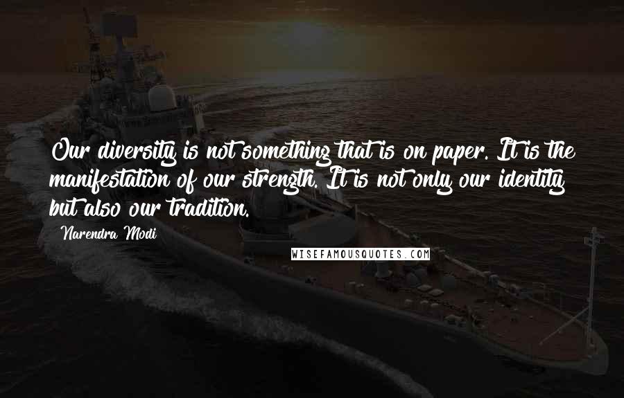 Narendra Modi Quotes: Our diversity is not something that is on paper. It is the manifestation of our strength. It is not only our identity but also our tradition.