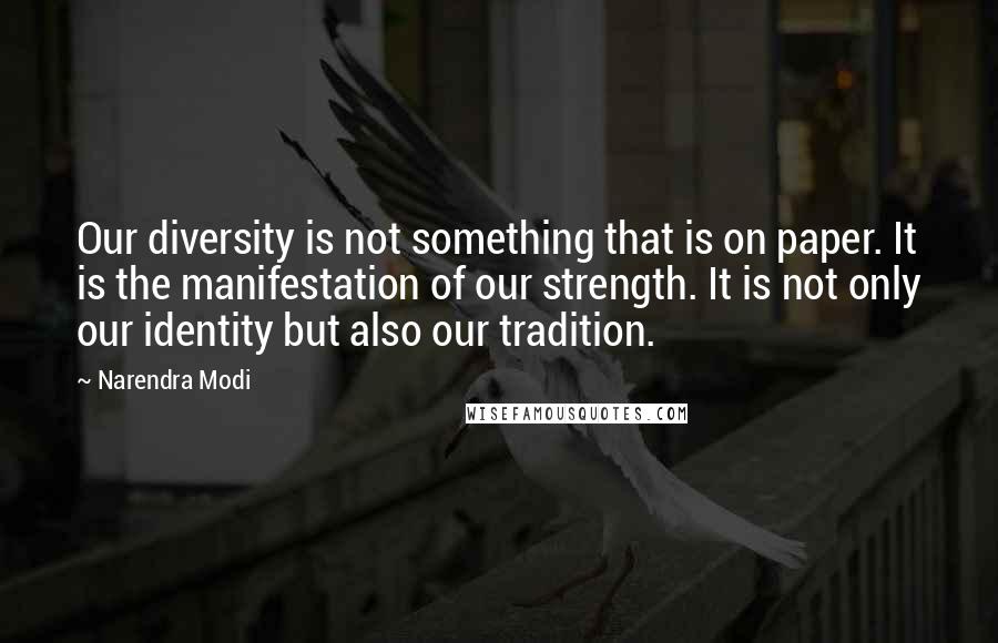 Narendra Modi Quotes: Our diversity is not something that is on paper. It is the manifestation of our strength. It is not only our identity but also our tradition.