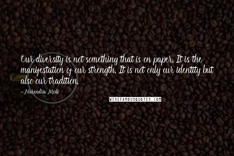 Narendra Modi Quotes: Our diversity is not something that is on paper. It is the manifestation of our strength. It is not only our identity but also our tradition.