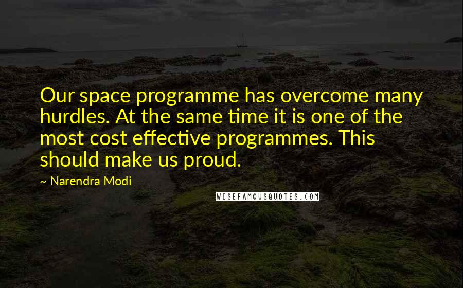 Narendra Modi Quotes: Our space programme has overcome many hurdles. At the same time it is one of the most cost effective programmes. This should make us proud.