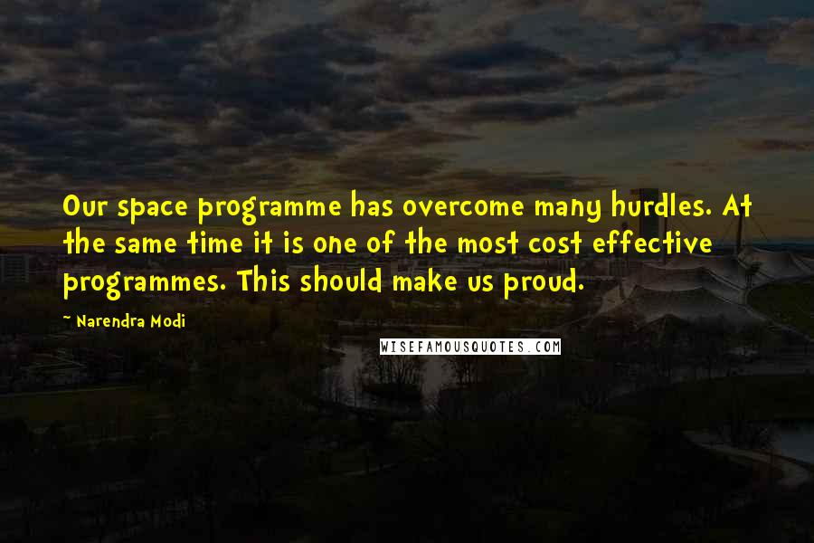 Narendra Modi Quotes: Our space programme has overcome many hurdles. At the same time it is one of the most cost effective programmes. This should make us proud.