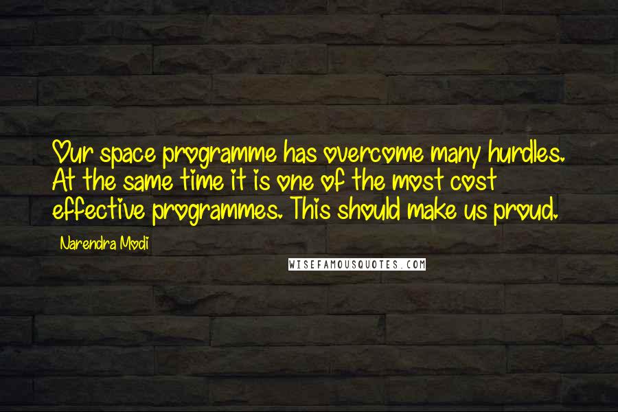 Narendra Modi Quotes: Our space programme has overcome many hurdles. At the same time it is one of the most cost effective programmes. This should make us proud.