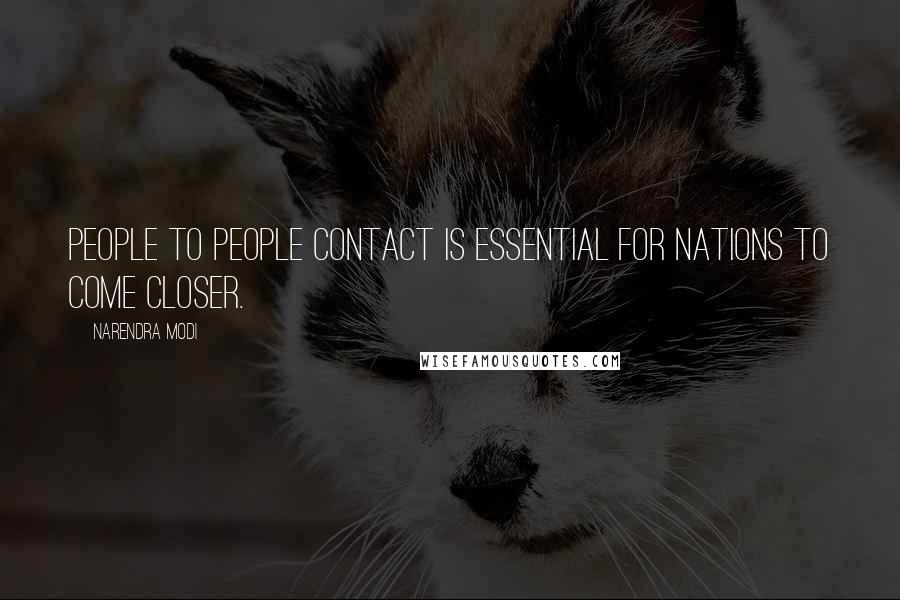 Narendra Modi Quotes: People to people contact is essential for Nations to come closer.