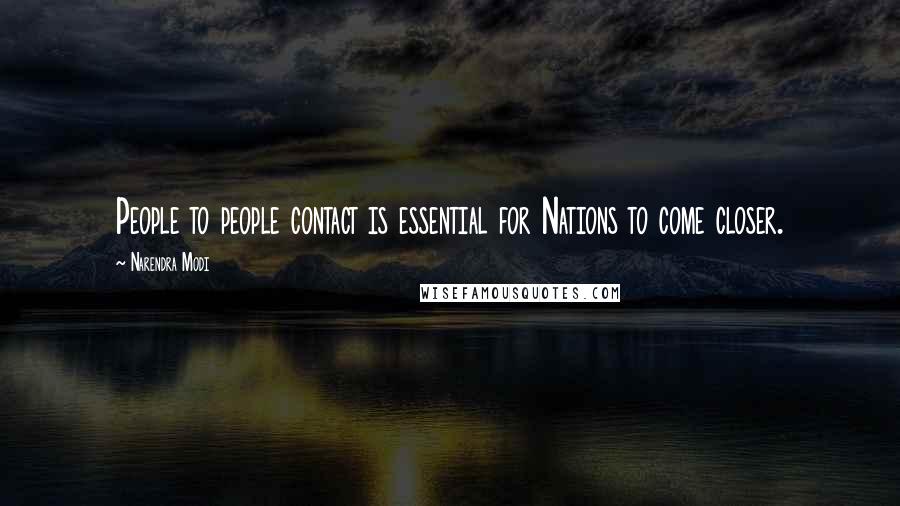 Narendra Modi Quotes: People to people contact is essential for Nations to come closer.