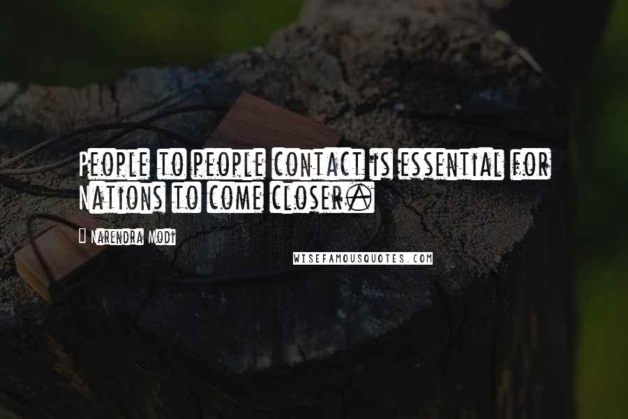 Narendra Modi Quotes: People to people contact is essential for Nations to come closer.