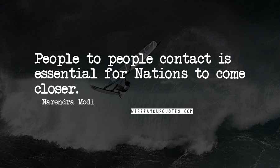 Narendra Modi Quotes: People to people contact is essential for Nations to come closer.