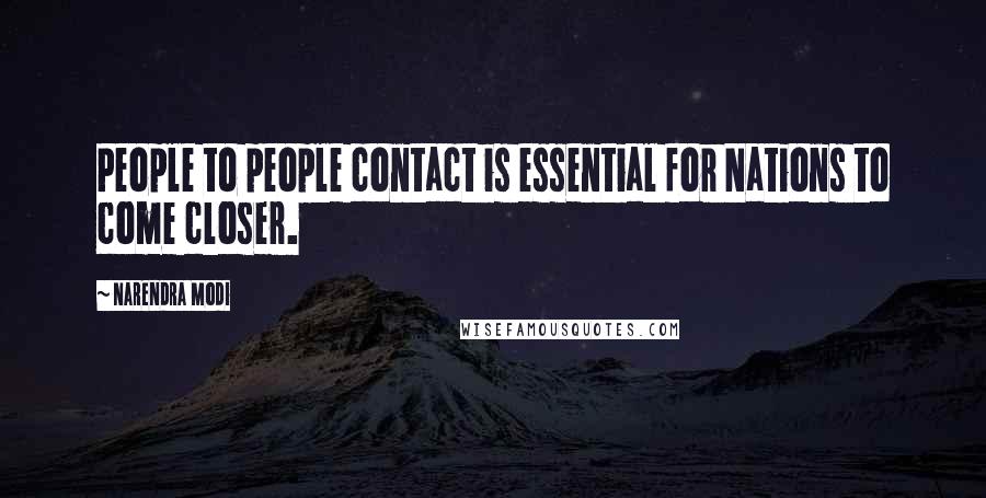 Narendra Modi Quotes: People to people contact is essential for Nations to come closer.