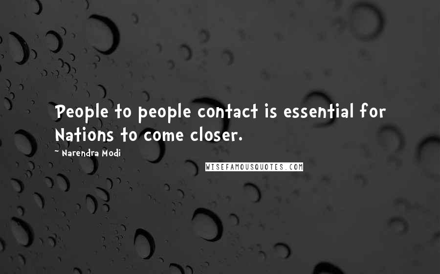 Narendra Modi Quotes: People to people contact is essential for Nations to come closer.