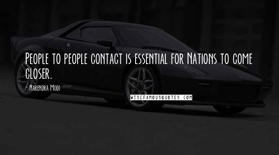Narendra Modi Quotes: People to people contact is essential for Nations to come closer.