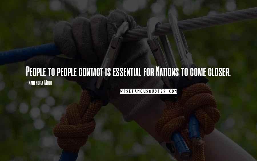 Narendra Modi Quotes: People to people contact is essential for Nations to come closer.