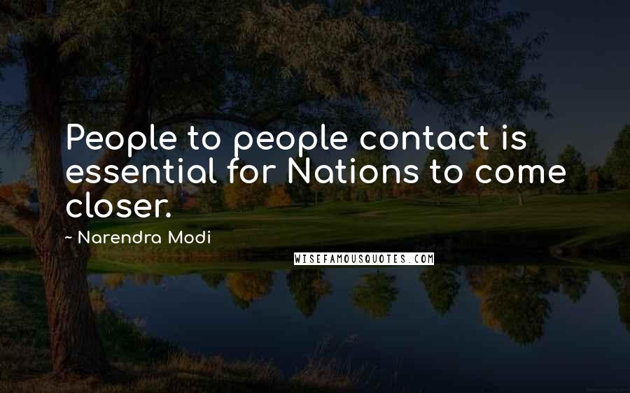 Narendra Modi Quotes: People to people contact is essential for Nations to come closer.