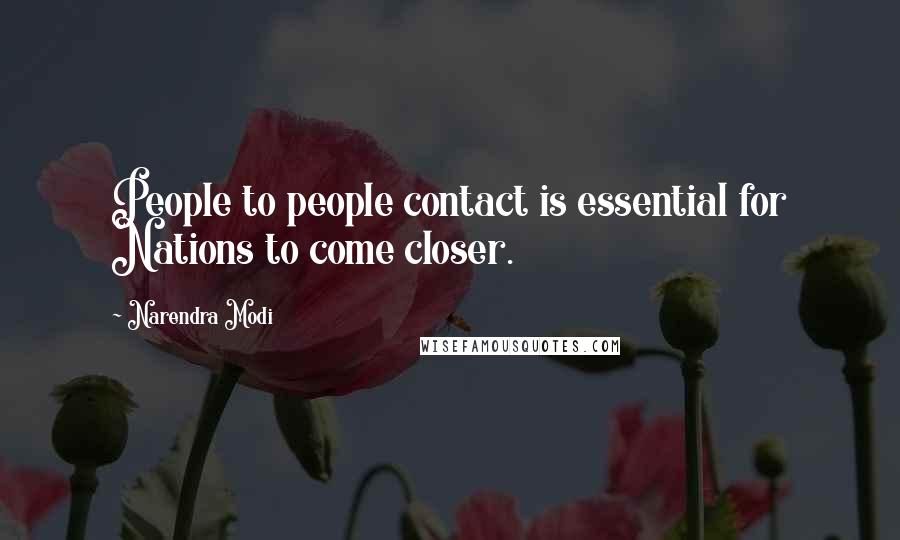 Narendra Modi Quotes: People to people contact is essential for Nations to come closer.
