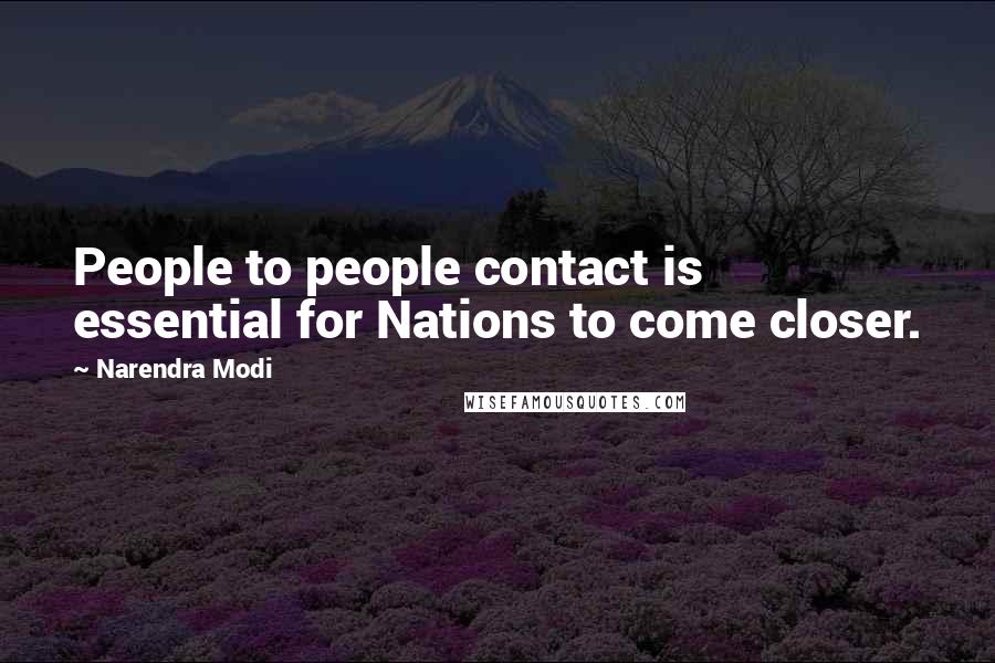 Narendra Modi Quotes: People to people contact is essential for Nations to come closer.