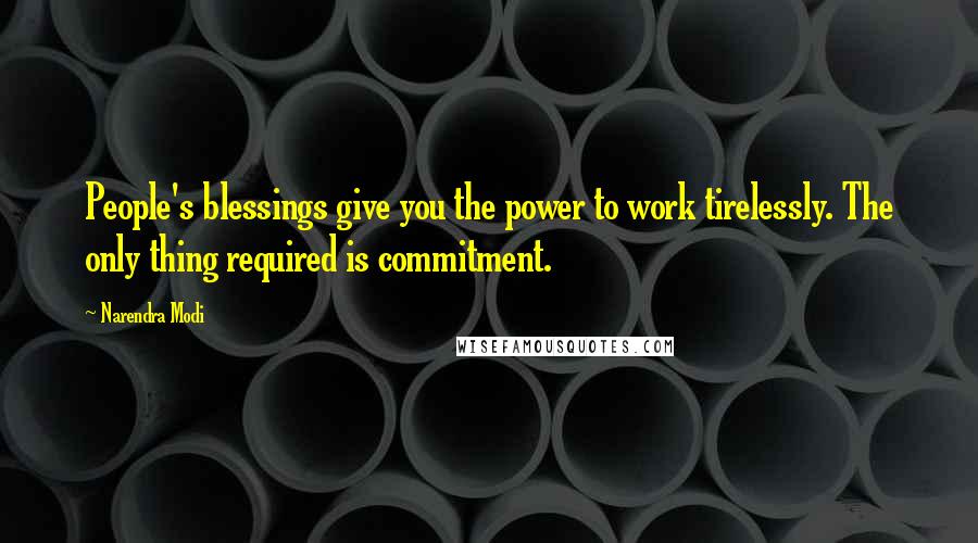 Narendra Modi Quotes: People's blessings give you the power to work tirelessly. The only thing required is commitment.