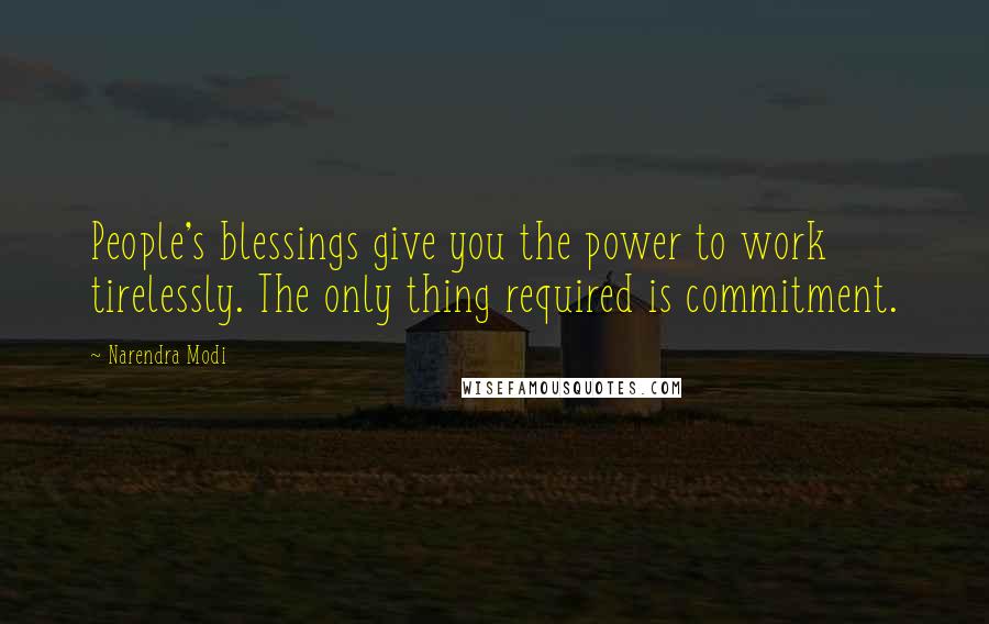 Narendra Modi Quotes: People's blessings give you the power to work tirelessly. The only thing required is commitment.