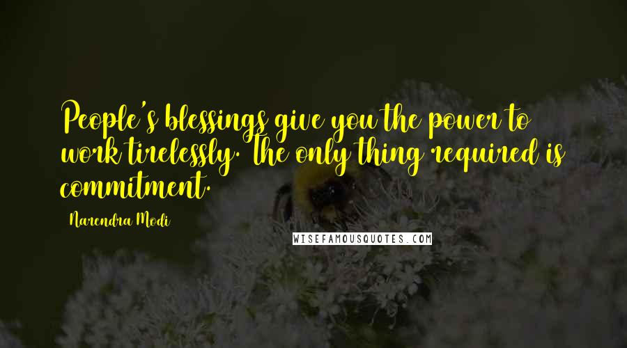 Narendra Modi Quotes: People's blessings give you the power to work tirelessly. The only thing required is commitment.